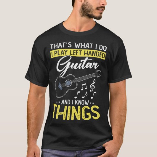 I play Left handed Guitar and I know things Musice T-shirt (Voorkant)