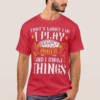 I Play Poker And I Know Things Poker Texas Holdem T-shirt