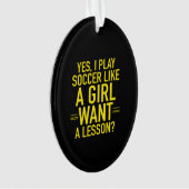 I play soccer like a girl ornament (voorkant)