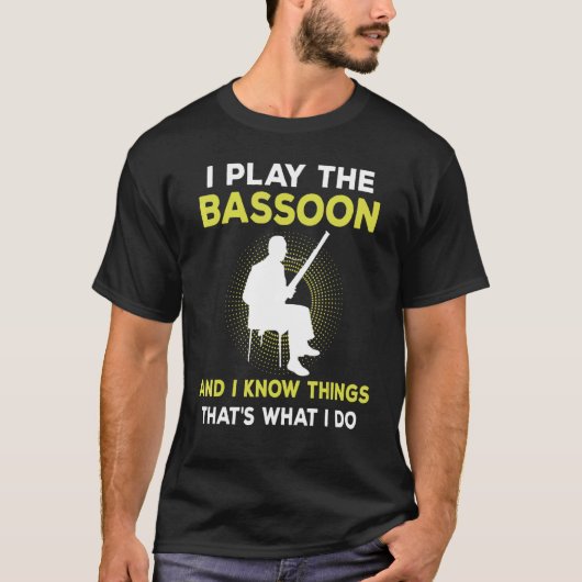 I Play The Bassoon And I Know Things That's What I T-shirt (Voorkant)
