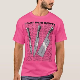 I play with knives (2) t-shirt