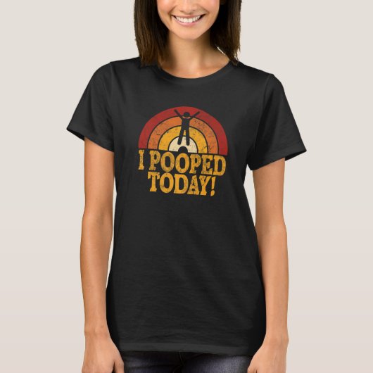I Pooped Today   Humor Retro I Pooped Today  3 T-shirt (Voorkant)