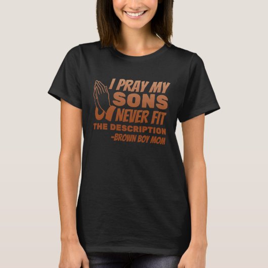 I Pray My Sons Never Fit the Description T-shirt (Voorkant)
