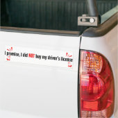 I Promise, I Did Not Buy My Driver's License  Bumpersticker (Op Truck)
