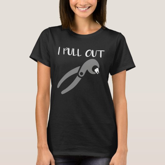 I Pull Out Dentist Dental Care Dental Assistant T-shirt (Voorkant)