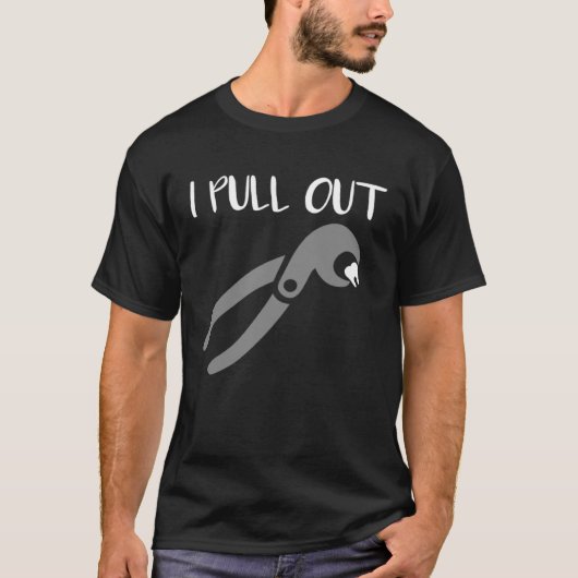 I Pull Out Dentist Dental Care Dental Assistant T-shirt (Voorkant)