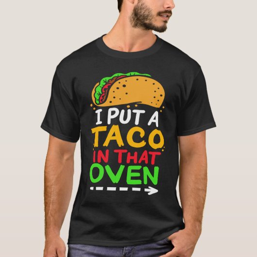 I Put A Taco In That Oven Proud Mexican Expecting  T-shirt (Voorkant)