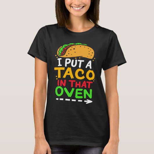 I Put A Taco In That Oven Proud Mexican Expecting  T-shirt (Voorkant)