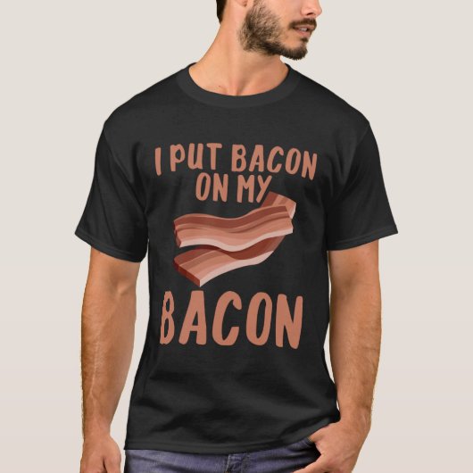 I Put Bacon On My Bacon T-shirt (Voorkant)