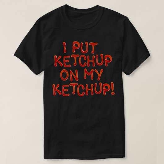 I Put Ketchup On My Ketchup, Unique Joke Prank Gag T-shirt (Design voorkant)