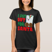 I Put Out For Santa Claus Cookie Milk Christmas    T-shirt (Voorkant)