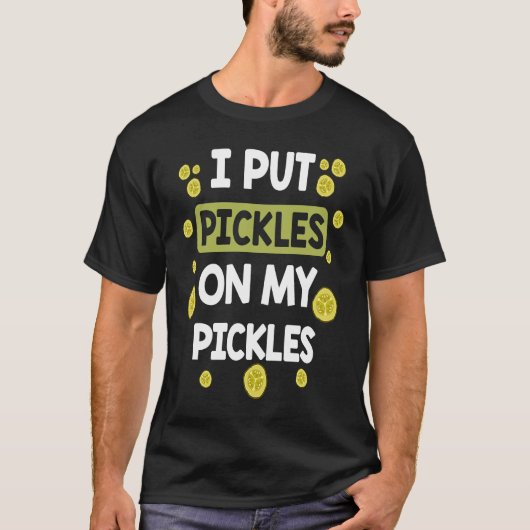 I Put Pickles On My Pickles  Pickle T-shirt (Voorkant)