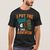 I Put The Bad In The Badminton  Badminton Player 1 T-shirt (Voorkant)
