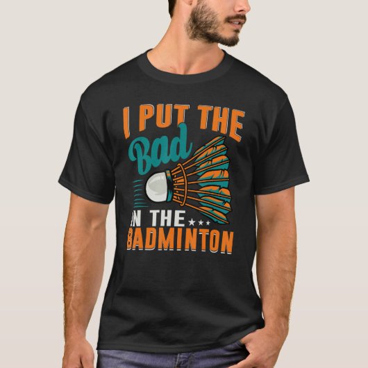 I Put The Bad In The Badminton  Badminton Player 1 T-shirt (Voorkant)