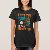 I Put The Bad In The Badminton  Badminton Player 1 T-shirt (Voorkant)