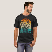 I Put The Bad In The Badminton  Badminton Player 2 T-shirt (Voorkant volledig)