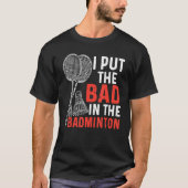 I Put The Bad In The Badminton  Badminton Player 3 T-shirt (Voorkant)