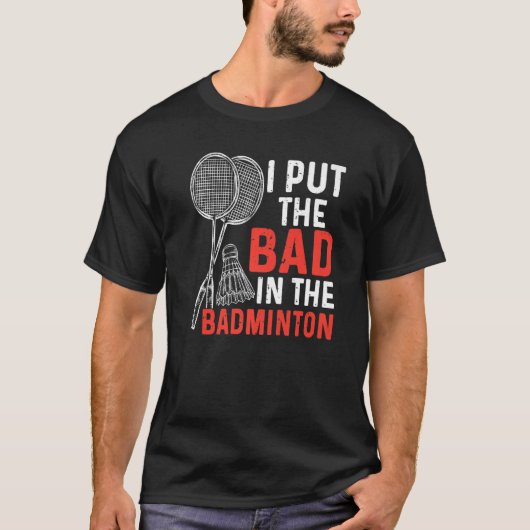 I Put The Bad In The Badminton  Badminton Player   T-shirt (Voorkant)