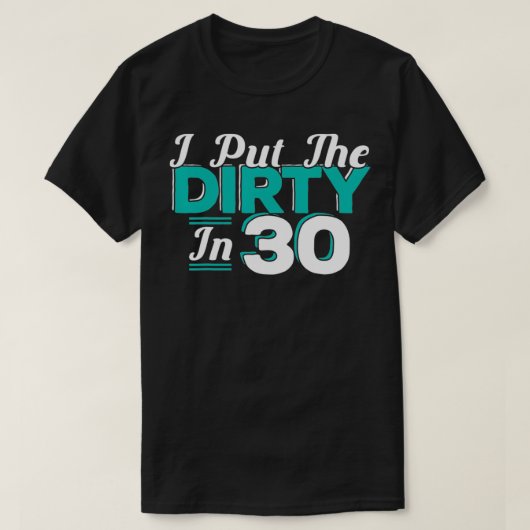 I put the Dirty in 30 30 years Birthday  T-shirt (Design voorkant)