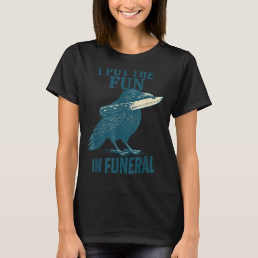 I Put The Fun In Funeral Crow Humor Quote T-shirt (Voorkant)