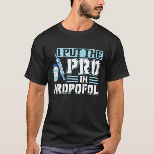 I Put The Pro In Propofol Anesthesiologist T-shirt (Voorkant)