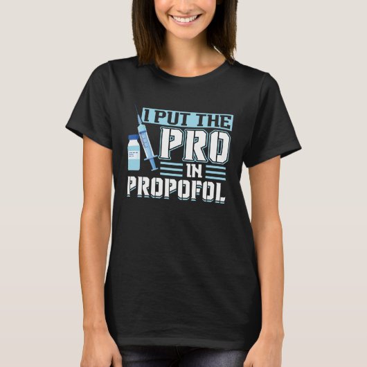 I Put The Pro In Propofol Anesthesiologist T-shirt (Voorkant)