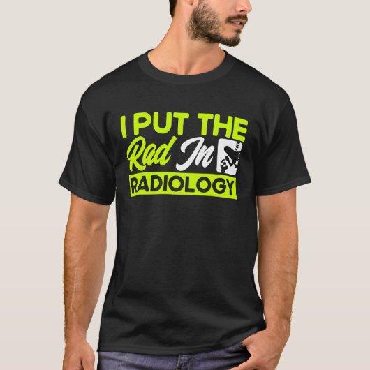 I Put The Rad In Radiology Radiologist Radiologic  T-shirt (Voorkant)