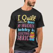 I Quilt But My Favorite Hobby Is Collecting Fabric T-shirt (Voorkant)