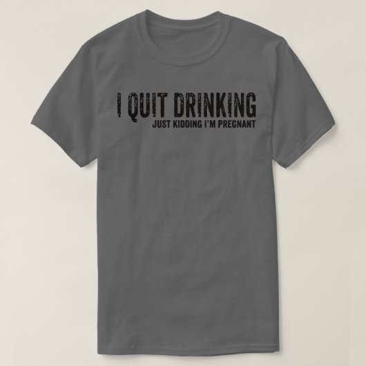 I Quit Drinking Just Kidding I'm Pregnant Pregnanc T-shirt (Design voorkant)