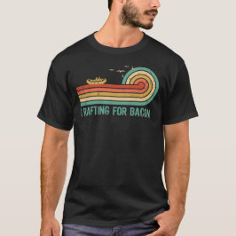 I Rafting for Bacon T-shirt