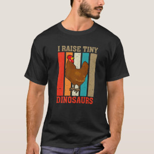 I Raise Tiny Dinosaurs  Chicken Farmer T-shirt
