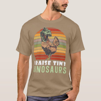 I Raise Tiny Dinosaurs Chicken Farming Farmer T-shirt