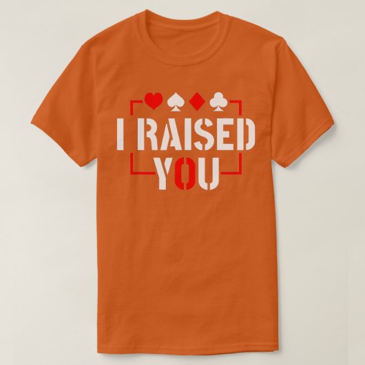 I Raised You Texas Holdem Poker  T-shirt (Design voorkant)