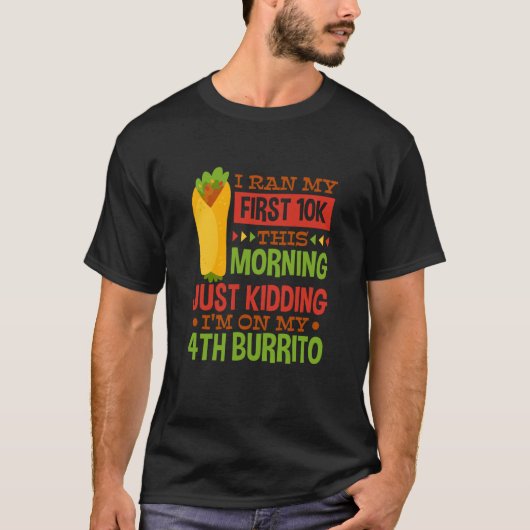 I Ran My First 10K This Morning Burrito T-shirt (Voorkant)