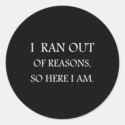 I Ran Out Of Reasons Funny Excuse Quote  Ronde Sticker (Voorkant)