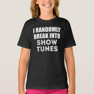 I Randomly Break Out Into Show Tunes T-shirt
