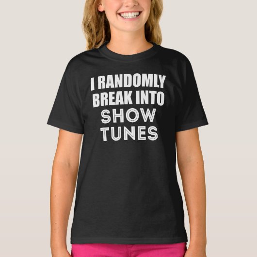 I Randomly Break Out Into Show Tunes T-shirt (Voorkant)