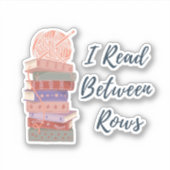I Read Between Rows Crochet Knitting Book Lover Sticker (Voorkant)