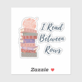 I Read Between Rows Crochet Knitting Book Lover Sticker