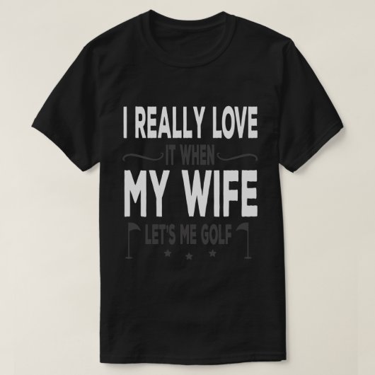I Really Love It When My Wife Lets Me Golf T-shirt (Design voorkant)