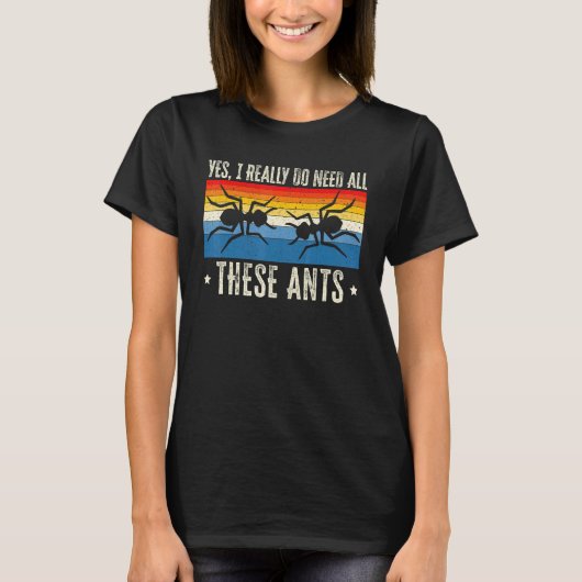 I Really Need All These Ants Ant   Insect T-shirt (Voorkant)