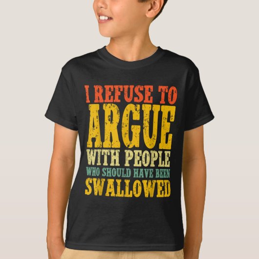 I Refuse To Argue With People Who Should Have Been T-shirt (Voorkant)