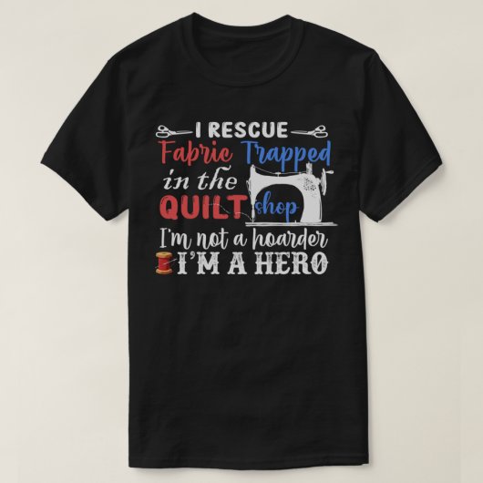 I Rescue Fabric I be a Hero - Funny Quilting T-shirt (Design voorkant)