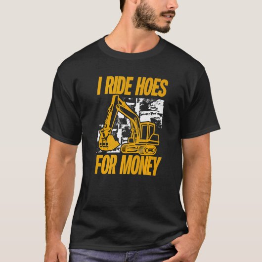 I Ride Hoes voor de beheerder van geldgraafmachine T-shirt (Voorkant)
