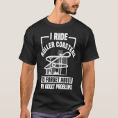 I Ride Roller Coasters To Forget About My Problems T-shirt (Voorkant)