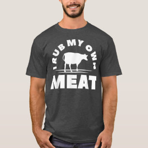 I Rub my own Meat Chef Grill Cooking BBQ T-shirt