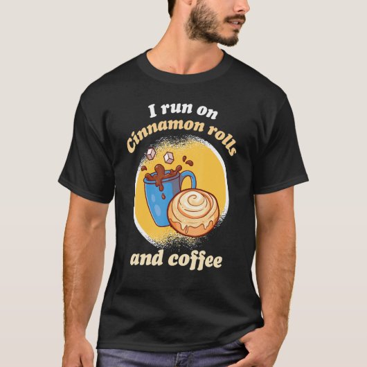 I Run On Cinnamon Rolls And Coffee Cinnamon Roll B T-shirt (Voorkant)