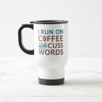 I Run On Coffee And Cuss Words