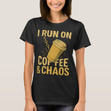 I Run On Coffee & Chaos beroemd gemaakt door Coffe