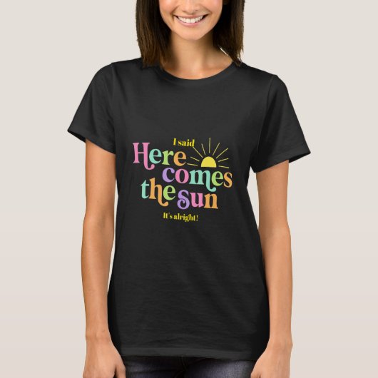 I said Here Comes The Sun It's alright T-shirt (Voorkant)